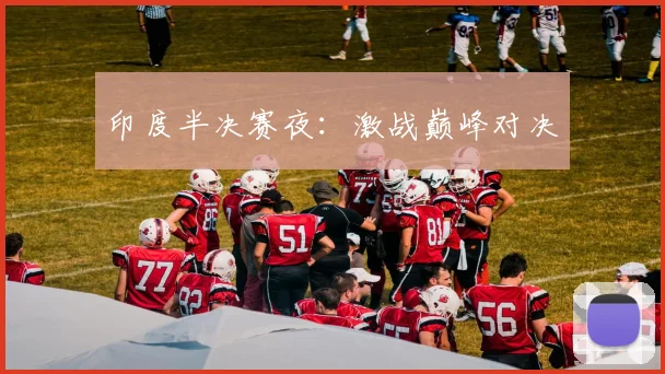 印度半决赛夜：激战巅峰对决
