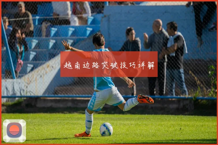 越南边路突破技巧详解