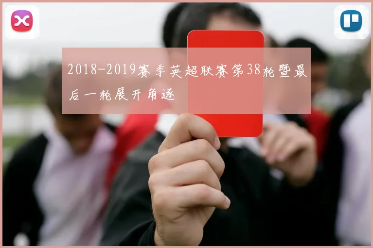2018-2019赛季英超联赛第38轮暨最后一轮展开角逐