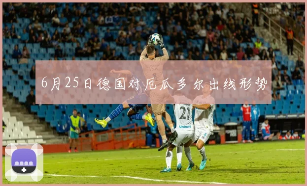 6月25日德国对厄瓜多尔出线形势