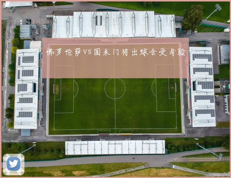 佛罗伦萨vs国米门将出球会受考验