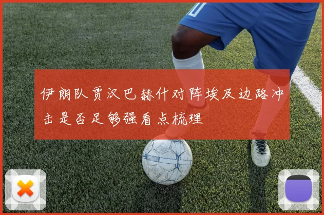 伊朗队贾汉巴赫什对阵埃及边路冲击是否足够强看点梳理